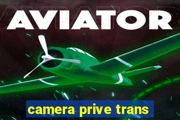 camera prive trans